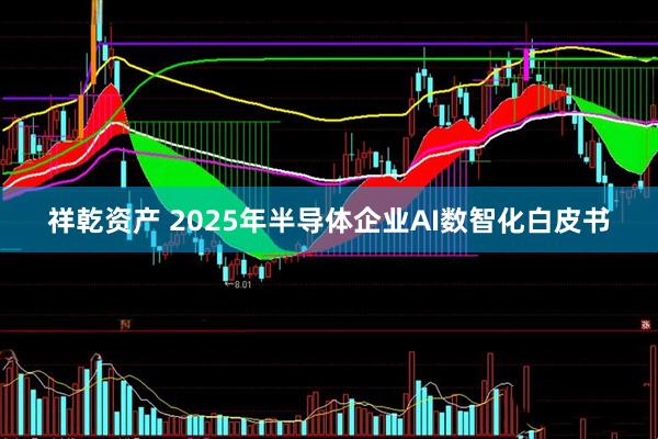 祥乾资产 2025年半导体企业AI数智化白皮书