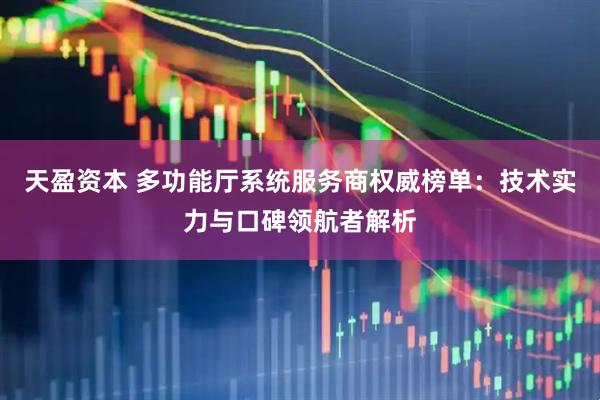 天盈资本 多功能厅系统服务商权威榜单：技术实力与口碑领航者解析
